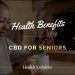 5 life-changing health benefits of CBD for seniors 13 CBD health helps seniors make their health better